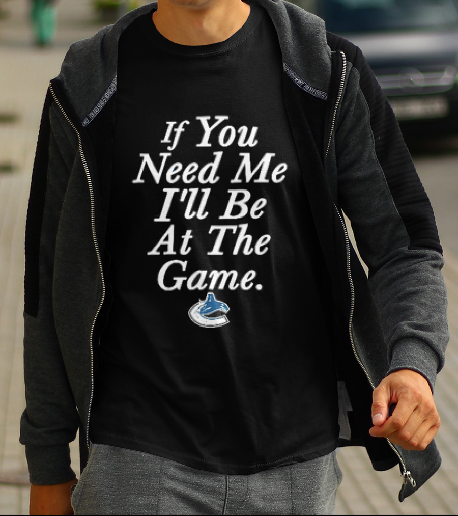 Vancouver Canucks NHL If You Need Me I'll Be At The Game Orca Hockey Fan T-Shirt
