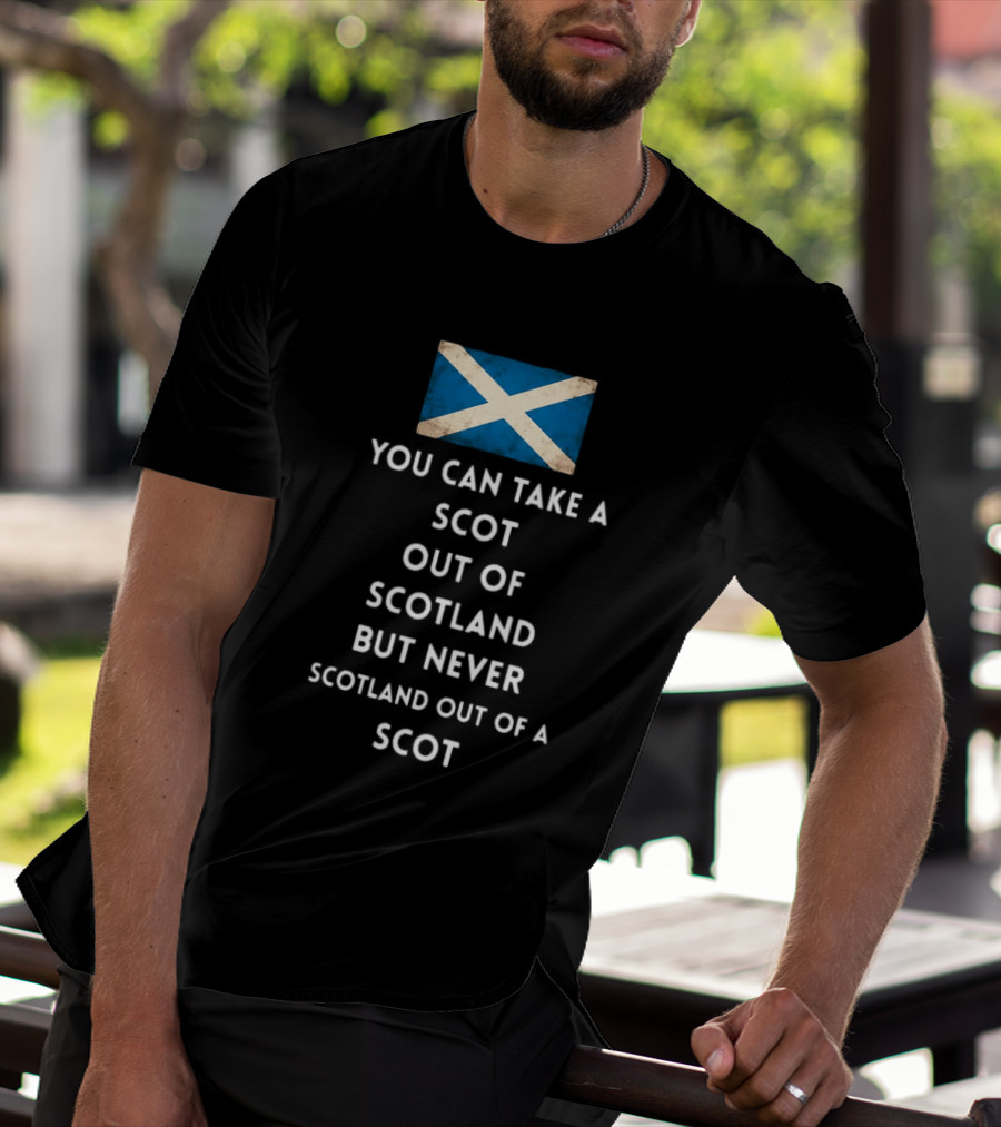You Can Take A Scot Out Of Scotland But Never Scotland Out Of A Scot Saltire Flag T-Shirt