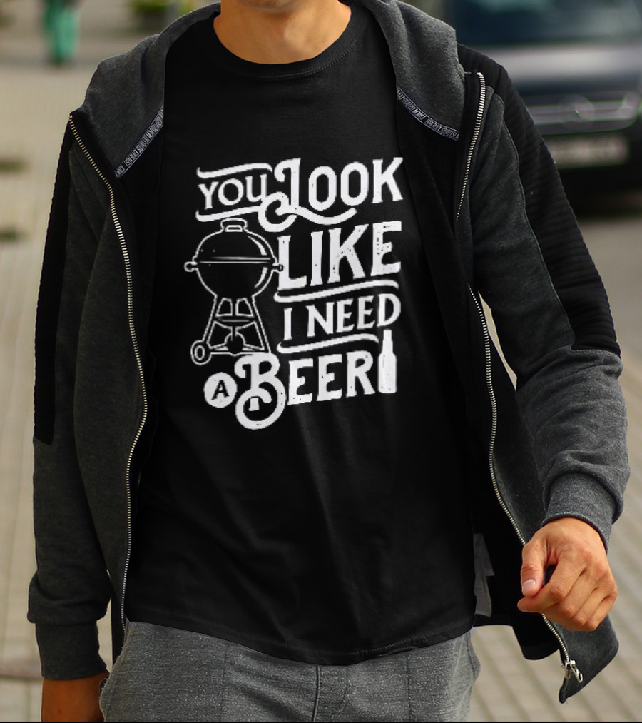 You Look Like I Need A Beer BBQ Grill And Beer Bottle T-Shirt