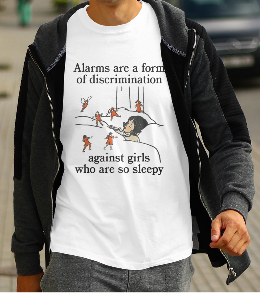 Alarms Are A Form Of Discrimination Against Girls Who Are So Sleepy Humor Sleepyhead Anti Morning Person T-Shirt