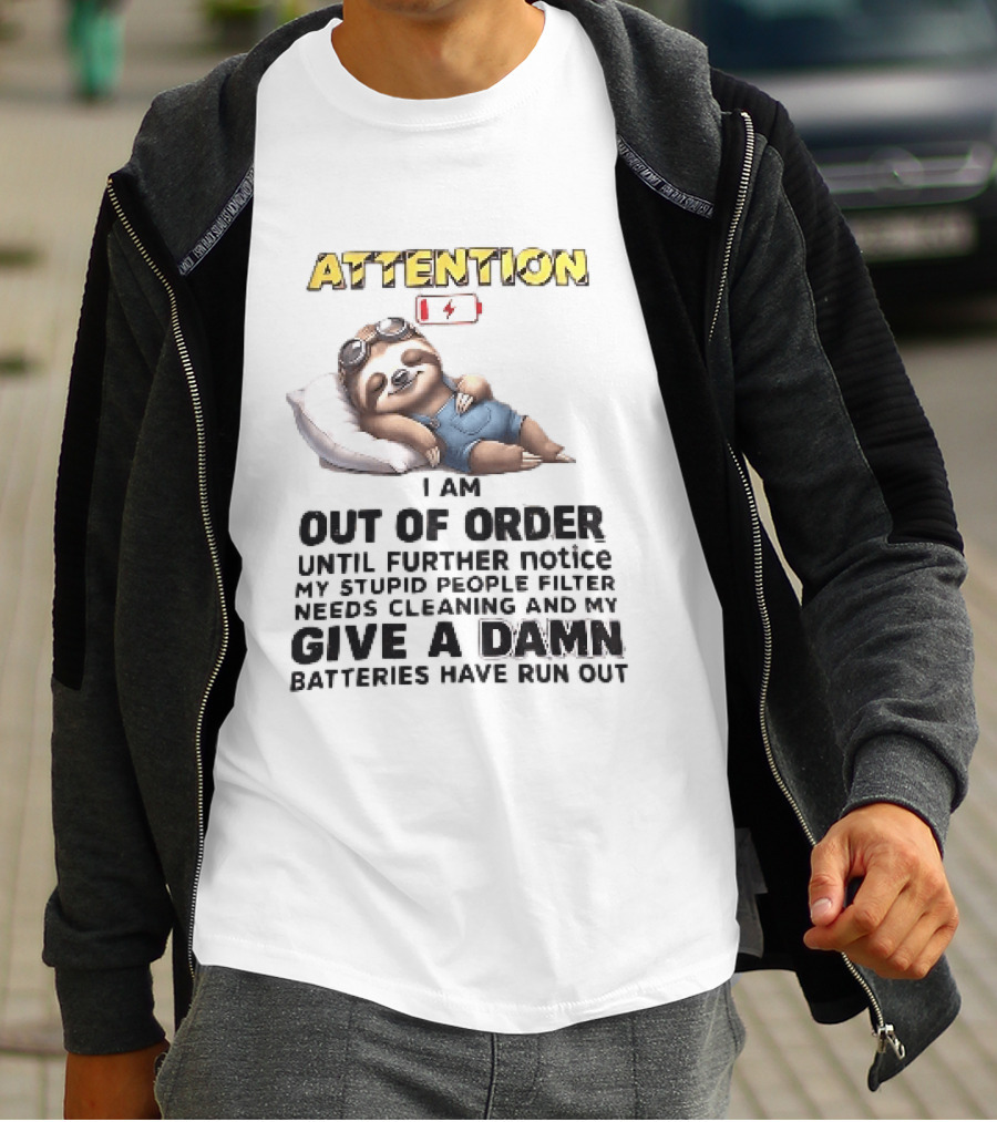 Attention I Am Out Of Order Until Further Notice My Stupid People Filter Needs Cleaning And My Give A Damn Batteries Have Run Out Sloth T-Shirt