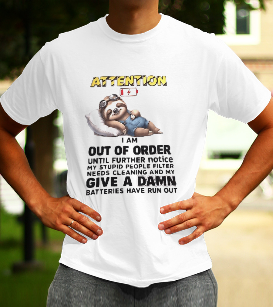 Attention I Am Out Of Order Until Further Notice My Stupid People Filter Needs Cleaning And My Give A Damn Batteries Have Run Out Sloth T-Shirt