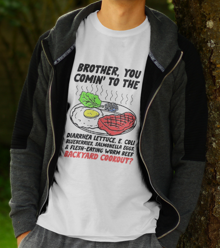 Brother You Comin' To The Diarrhea Lettuce E. Coli Blueberries Salmonella Eggs A Flesh Eating Worm Beef Backyard Cookout T-Shirt