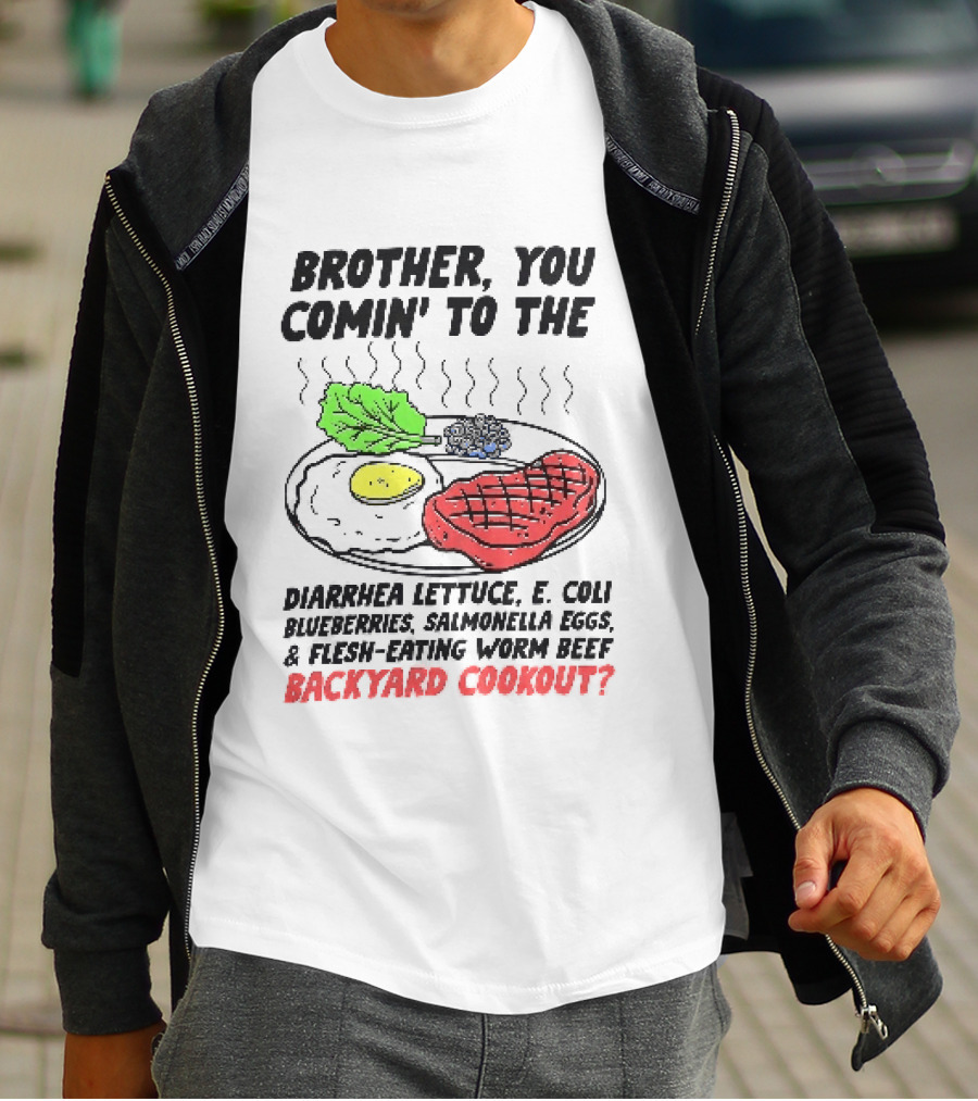 Brother You Comin' To The Diarrhea Lettuce E. Coli Blueberries Salmonella Eggs A Flesh Eating Worm Beef Backyard Cookout T-Shirt