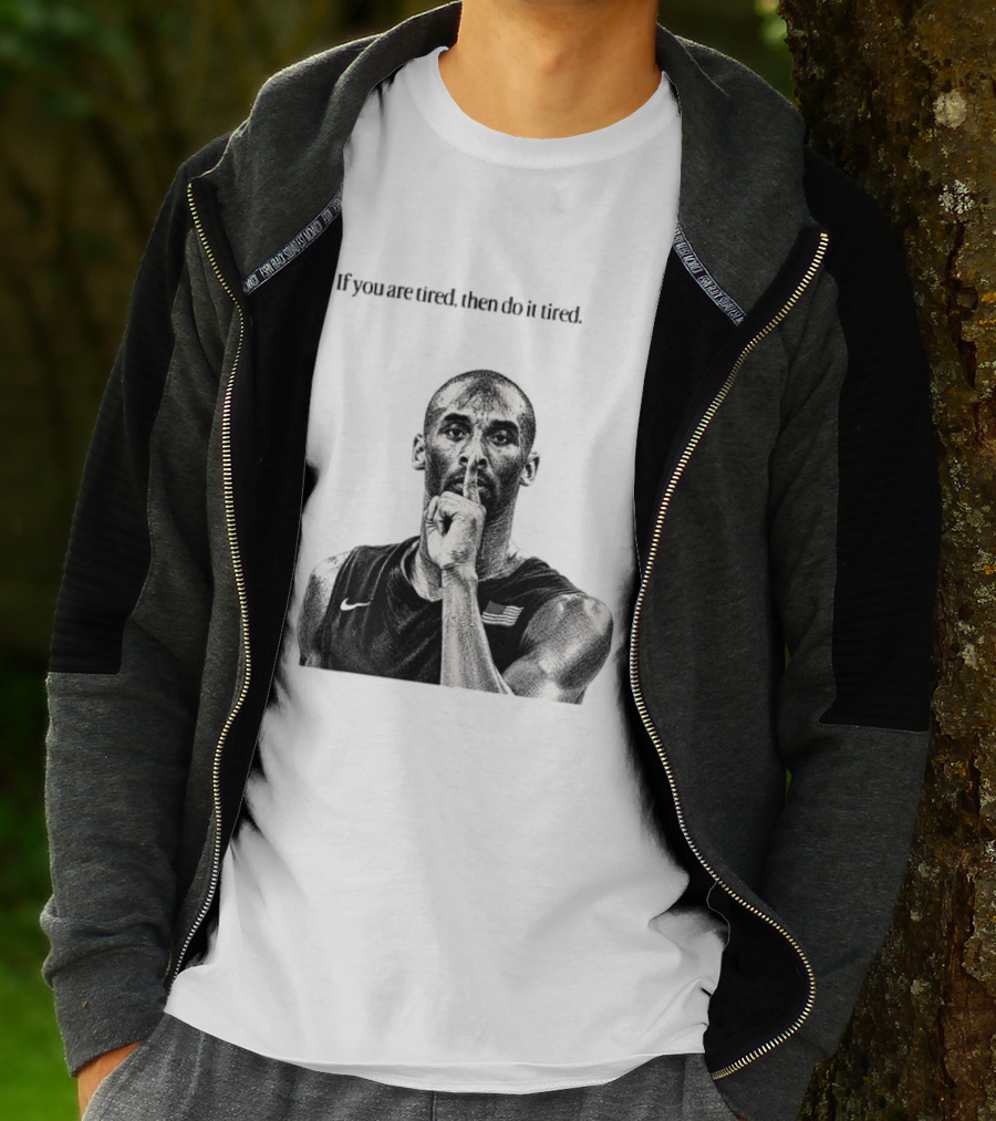 Kobe Bryant If You Are Tired Then Do It Tired Inspirational Basketball Motivation T-Shirt
