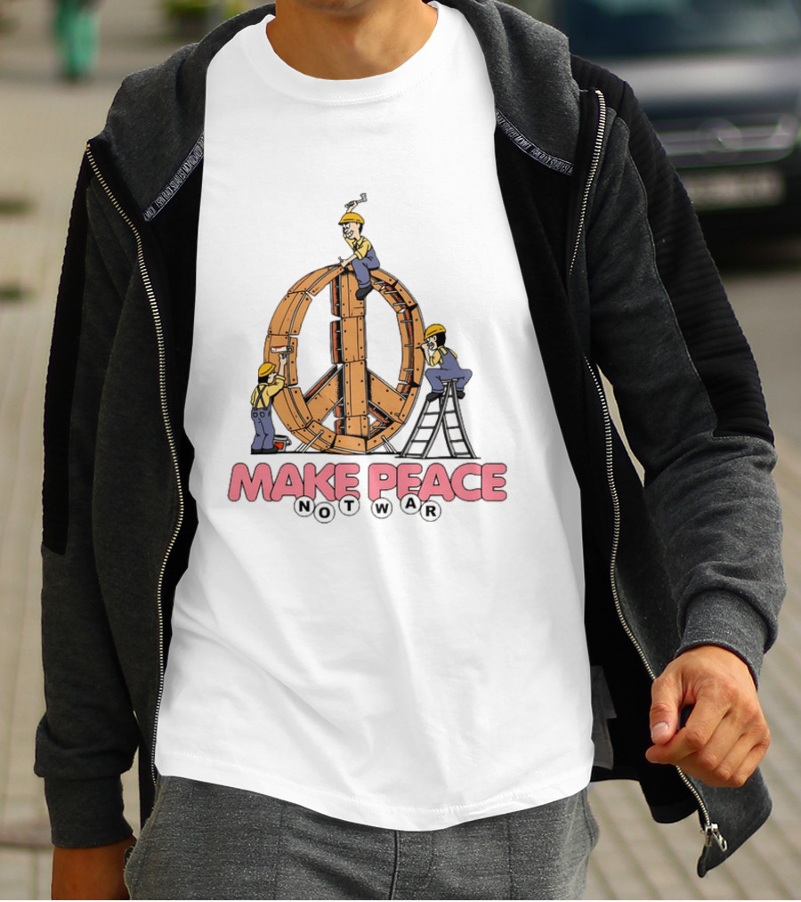 Make Peace Not War Workers Building A Wooden Peace Sign T-Shirt