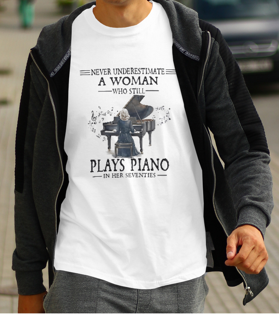 Never Underestimate A Woman Who Still Plays Piano In Her Seventies T-Shirt