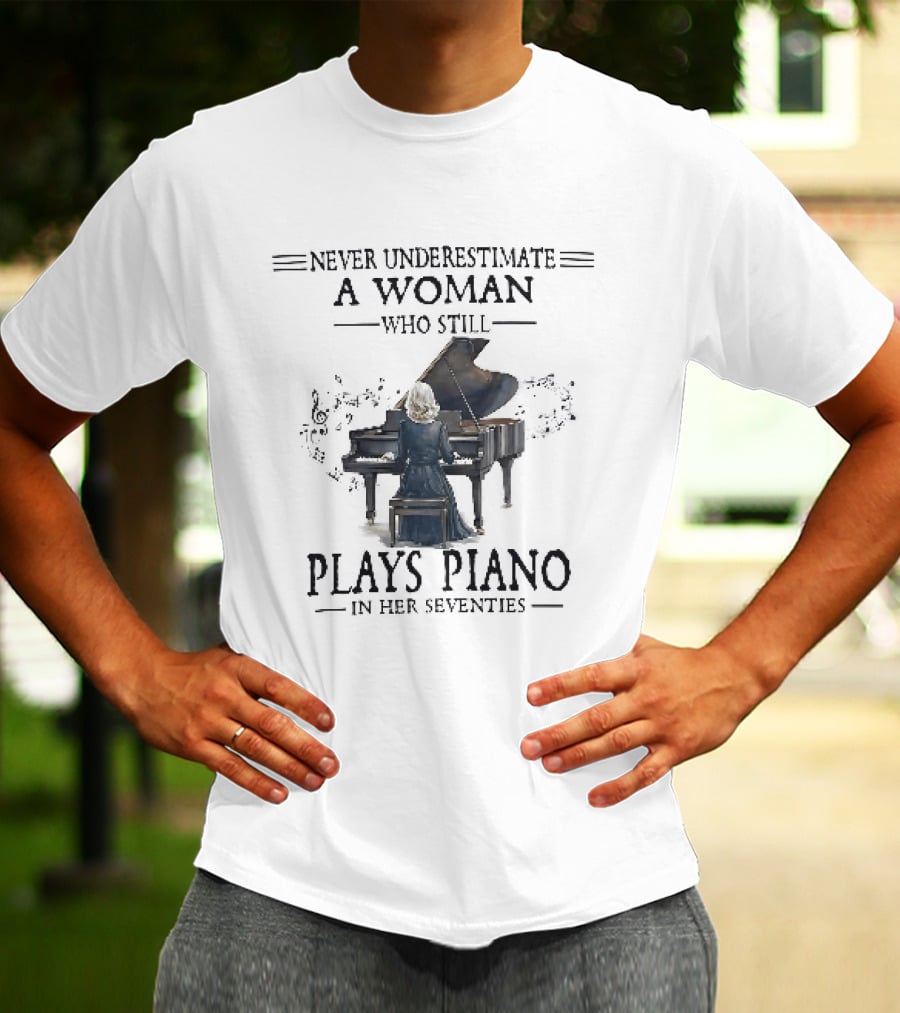 Never Underestimate A Woman Who Still Plays Piano In Her Seventies T-Shirt