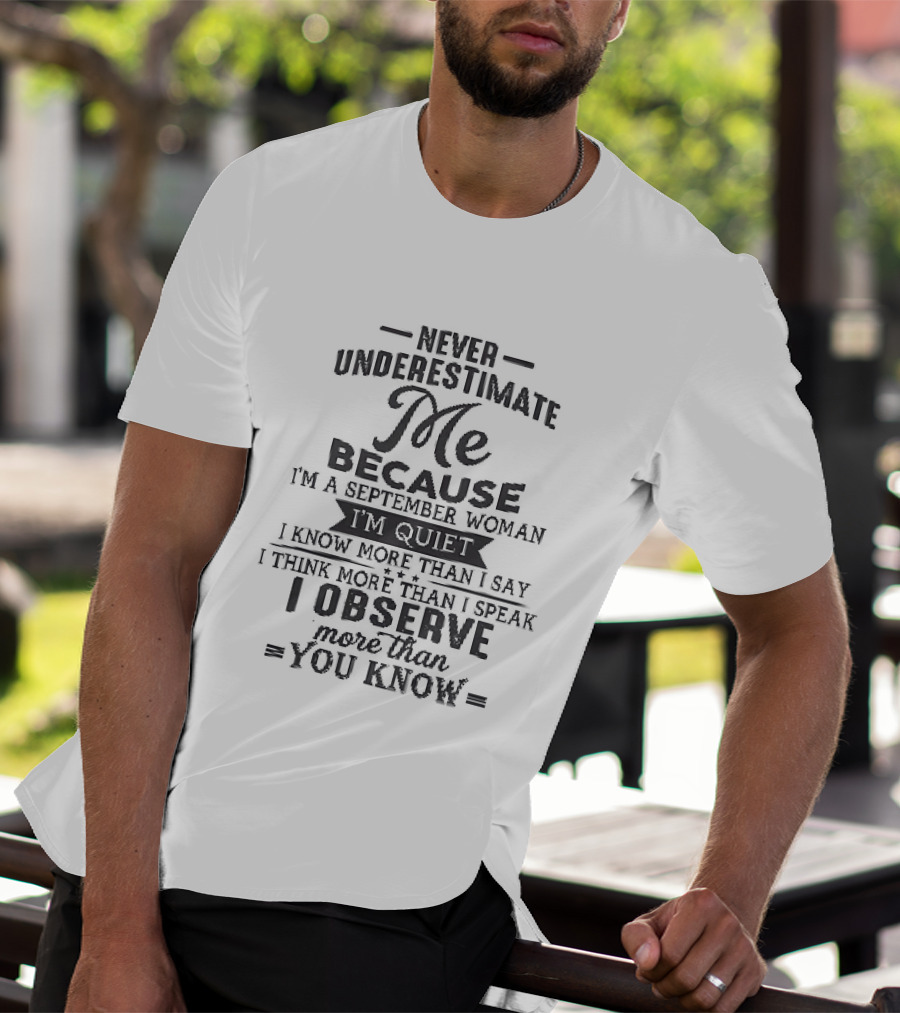 Never Underestimate Me September Woman Quiet Know More Than I Say Observe You Know T-Shirt