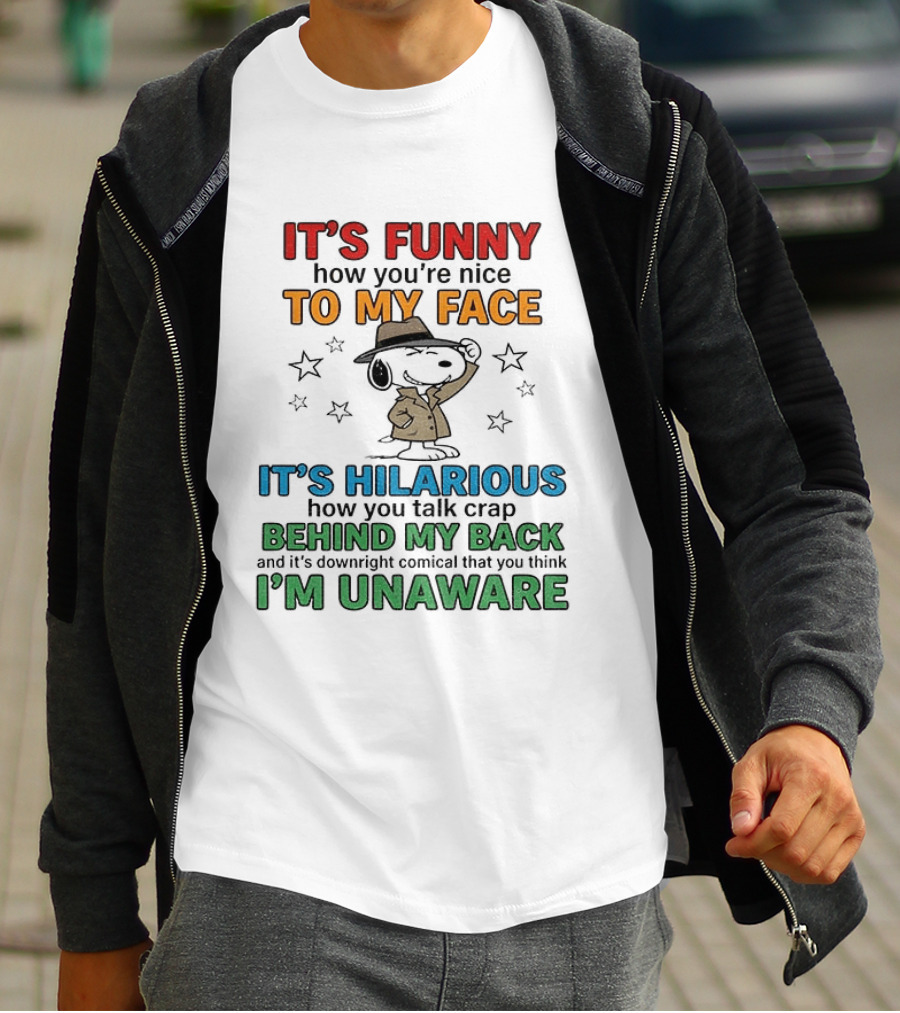 It's Funny How You're Nice To My Face Hilarious Talk Behind My Back I'm Unaware Snoopy T-Shirt