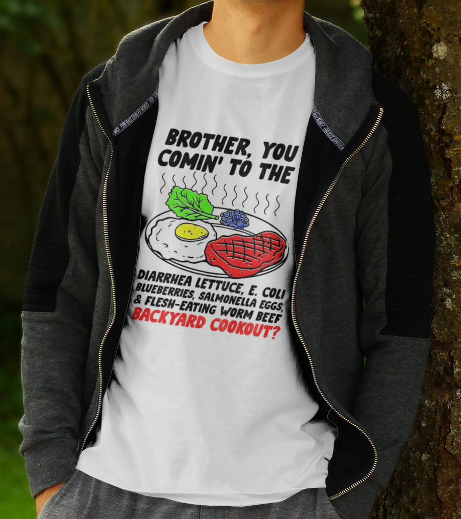 Brother You Comin' To The Diarrhea Lettuce E Coli Blueberries Salmonella Eggs Worm Beef Backyard Cookout T-Shirt