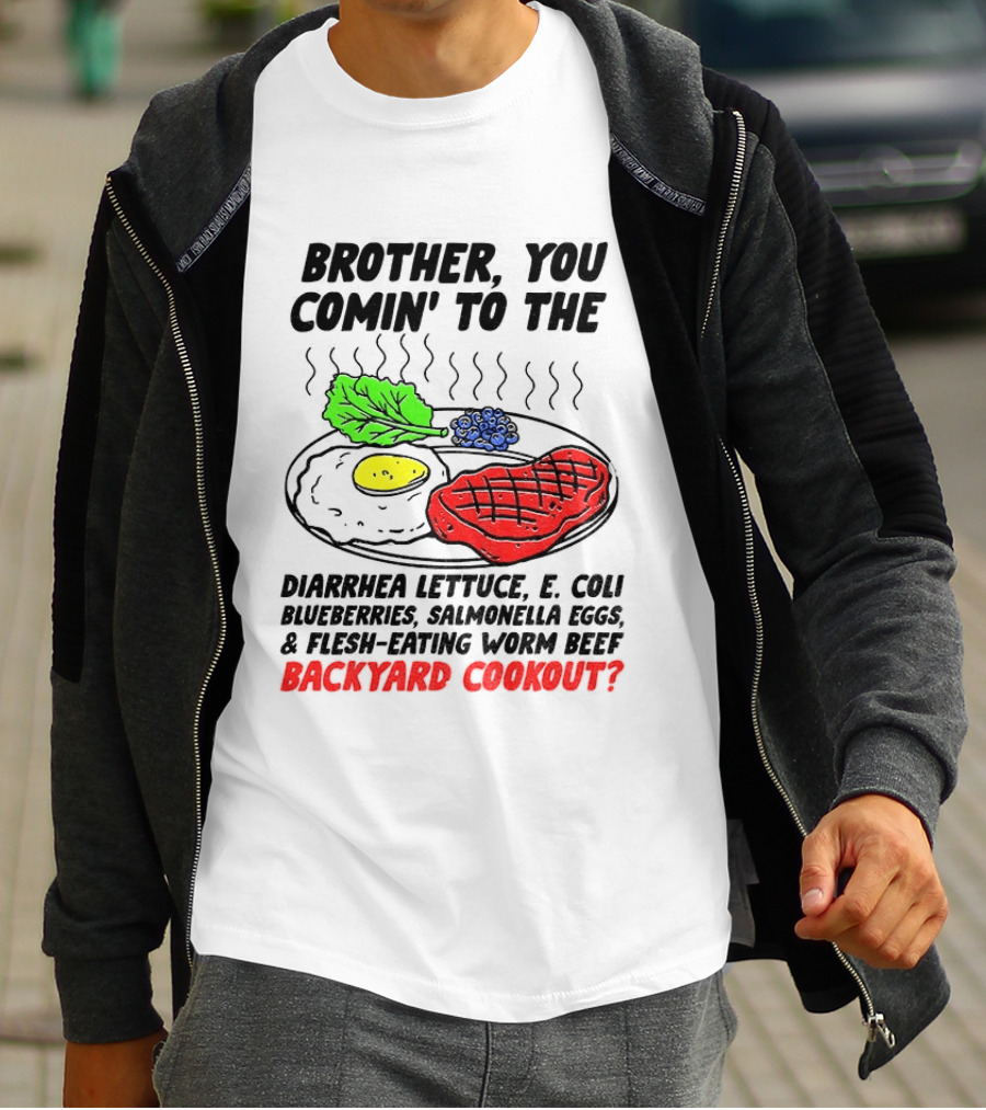Brother You Comin' To The Diarrhea Lettuce E Coli Blueberries Salmonella Eggs Worm Beef Backyard Cookout T-Shirt