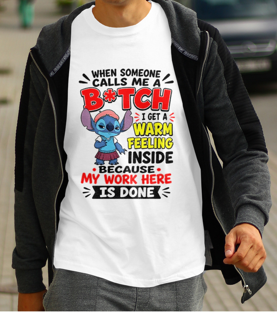 Stitch Cartoon When Someone Calls Me A B*tch I Get A Warm Feeling Inside Because My Work Here Is Done T-Shirt