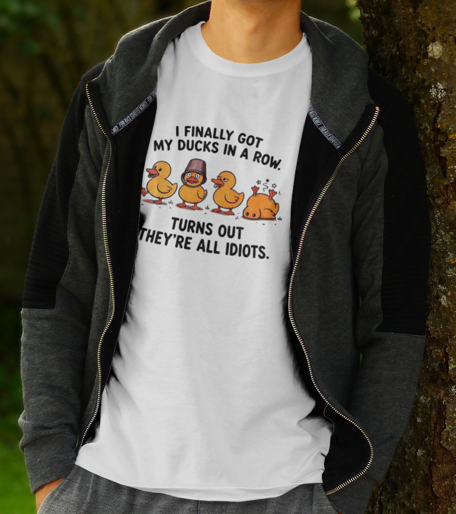 I Finally Got My Ducks In A Row Turns Out They're All Idiots Yellow Ducks T-Shirt