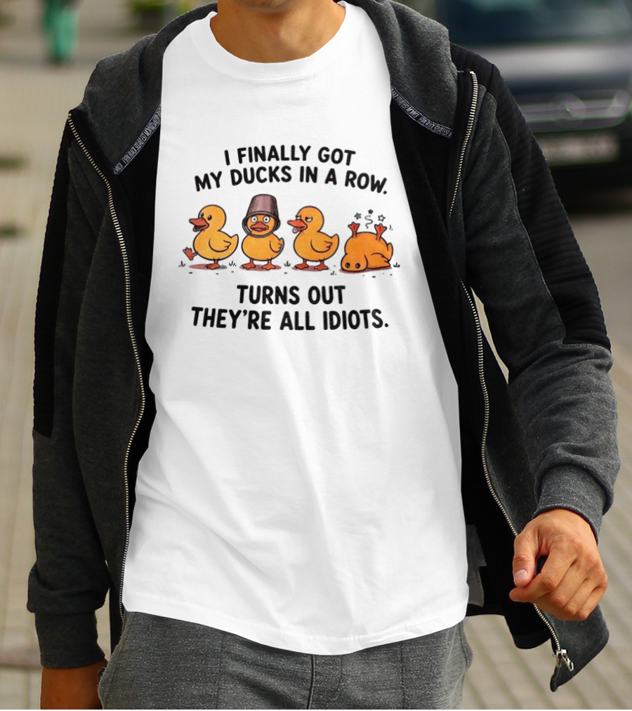 I Finally Got My Ducks In A Row Turns Out They're All Idiots Yellow Ducks T-Shirt