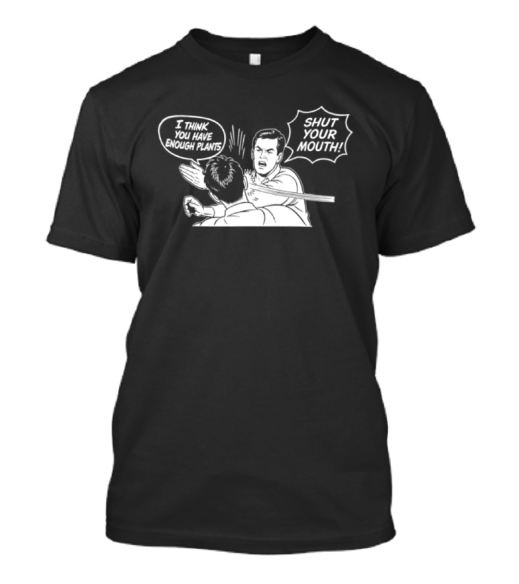 I Think You Have Enough Plants Shut Your Mouth Plant Lover Funny Speech Bubbles And Plants T-Shirt