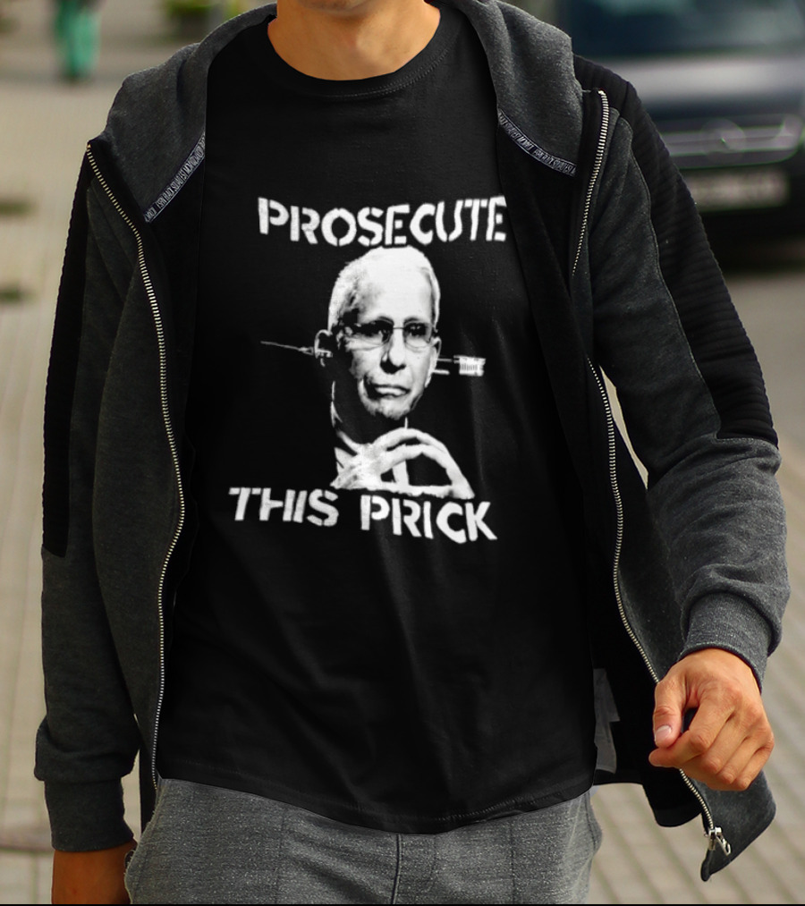 Prosecute This Prick Anthony Fauci T-Shirt