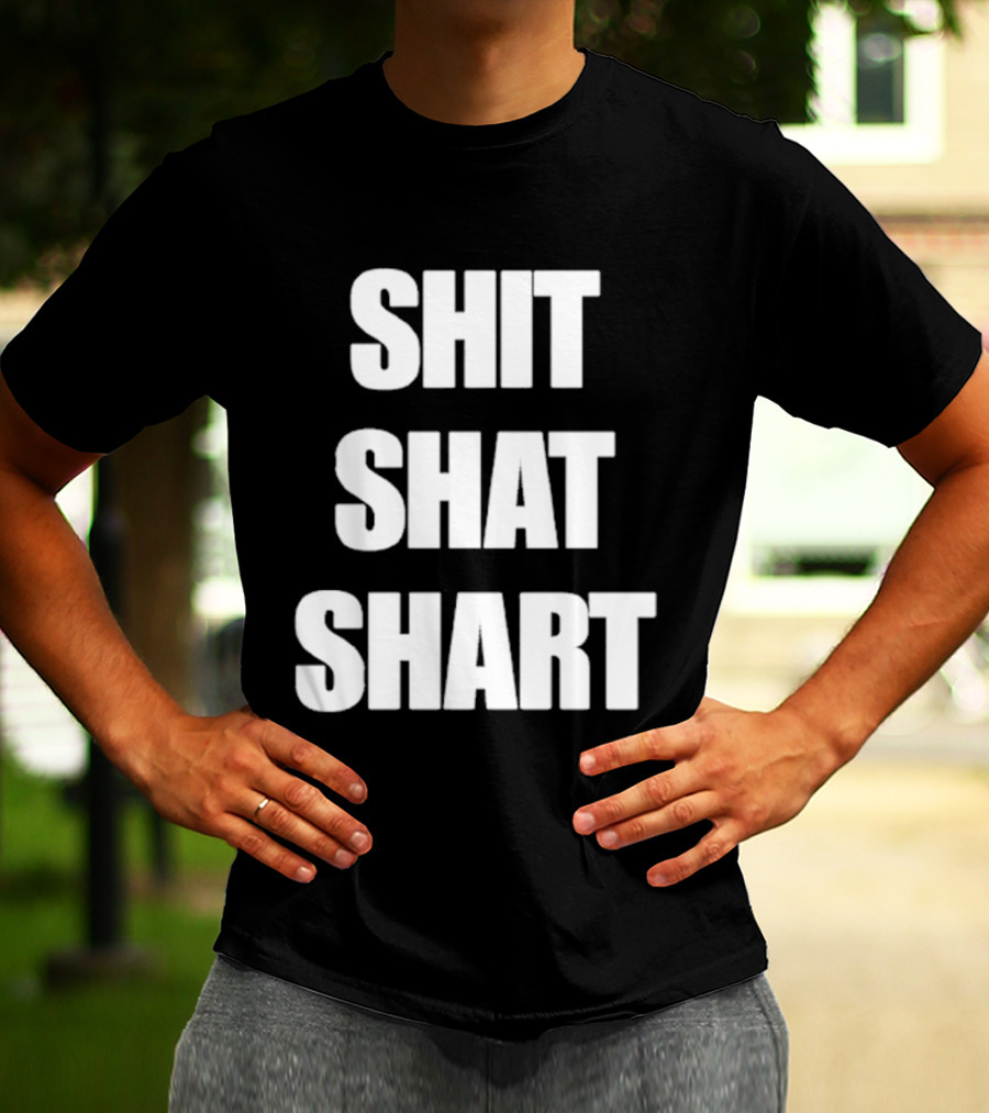 SHIT SHAT SHART Bold Humorous Expression T-Shirt