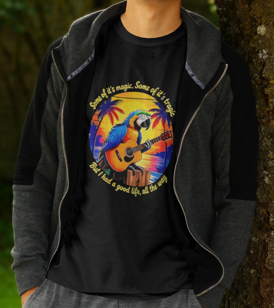 Some Of It's Magic Some Of It's Tragic But I Had A Good Life All The Way Parrot Guitar Tropical Sunset And Palm Trees T-Shirt