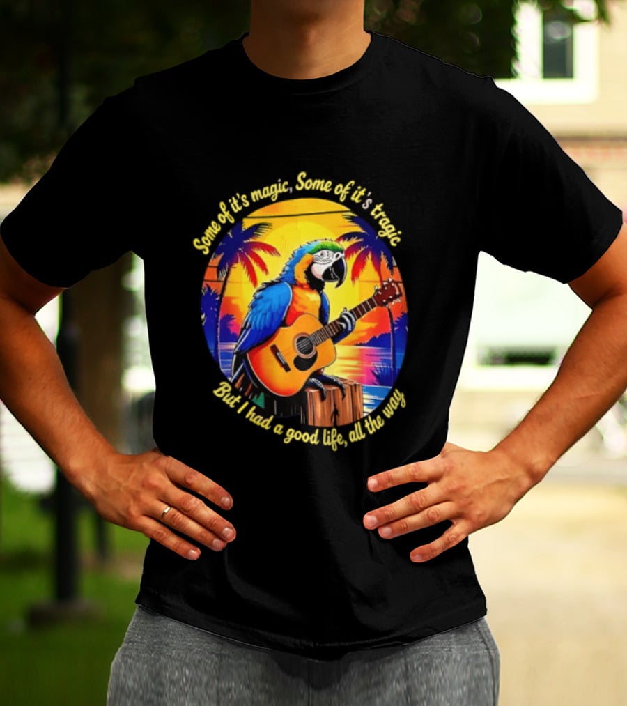 Some Of It's Magic Some Of It's Tragic But I Had A Good Life All The Way Parrot Guitar Tropical Sunset And Palm Trees T-Shirt