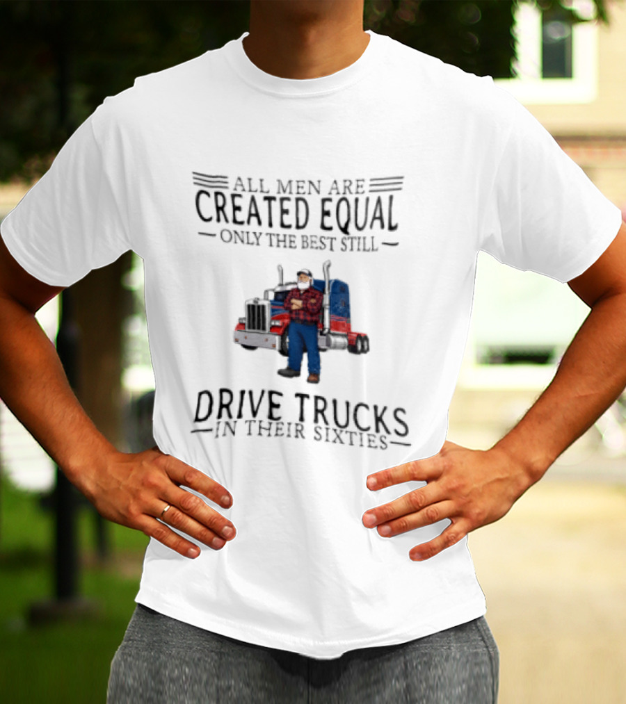 All Men Are Created Equal Only The Best Still Drive Trucks In Their Sixties Vintage Style Truckers T-Shirt