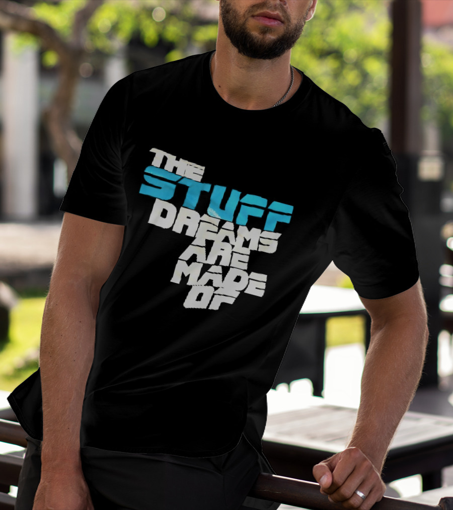 The Stuff Dreams Are Made Of T-Shirt
