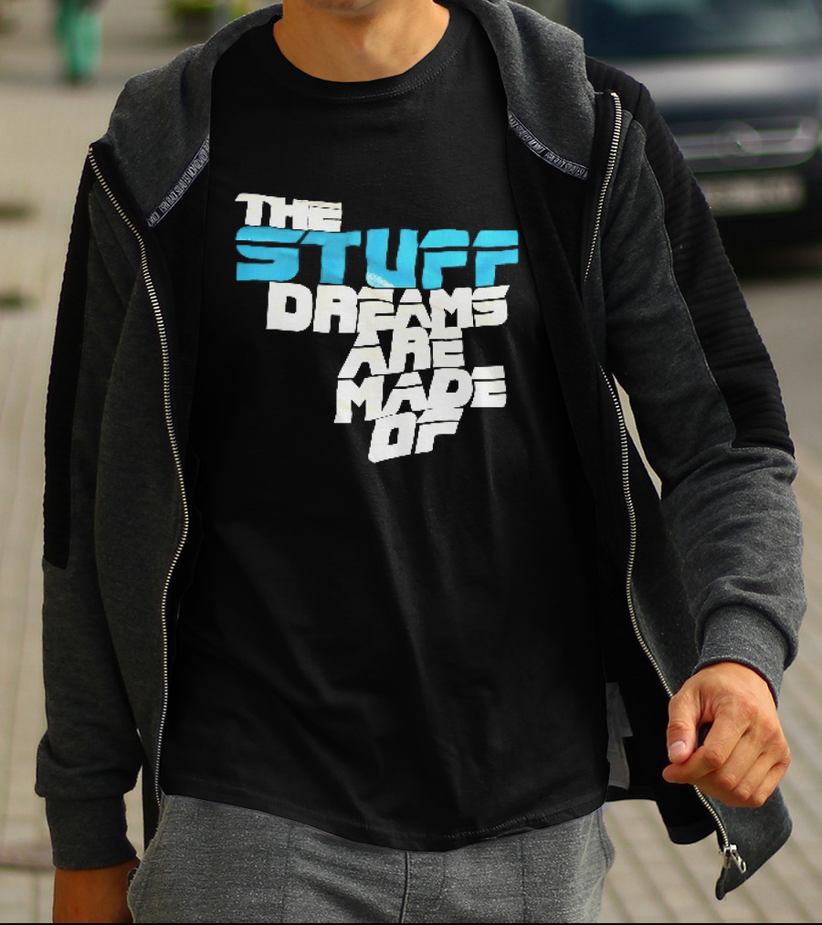 The Stuff Dreams Are Made Of T-Shirt