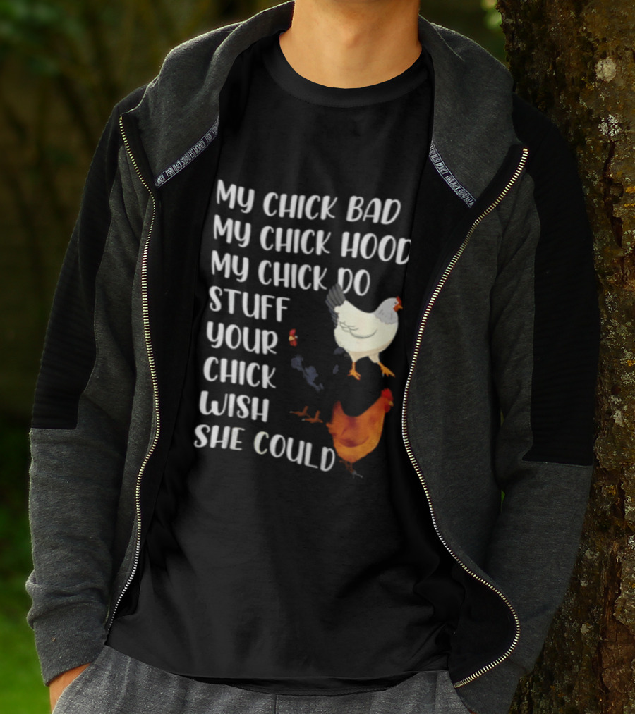 My Chick Bad My Chick Hood My Chick Do Stuff Your Chick Wish She Could Chicken T-Shirt