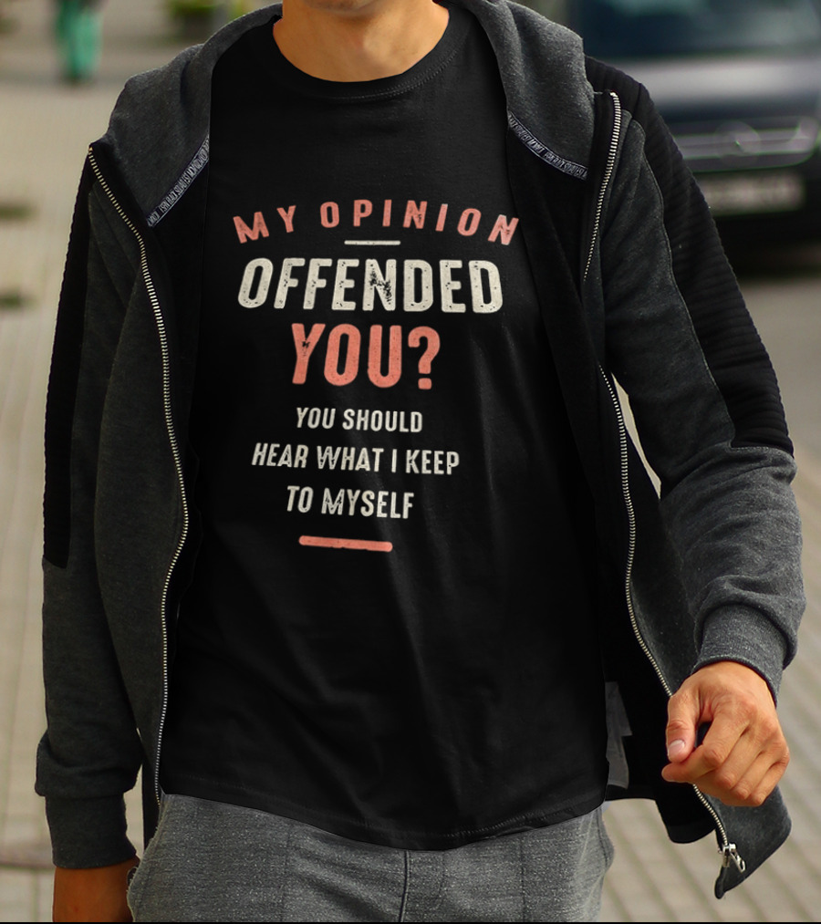 My Opinion Offended You You Should Hear What I Keep To Myself T-Shirt