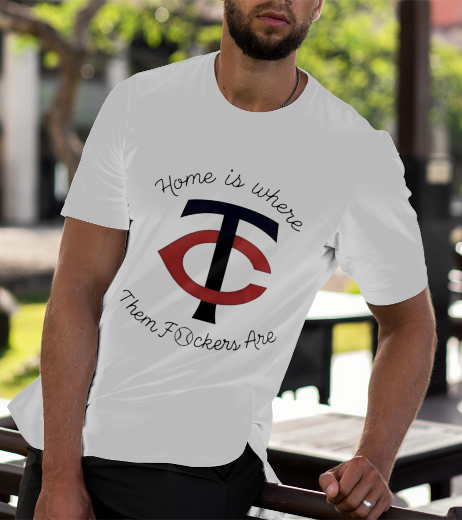 Minnesota Twins TC Home Is Where Them Fckers Are T-Shirt