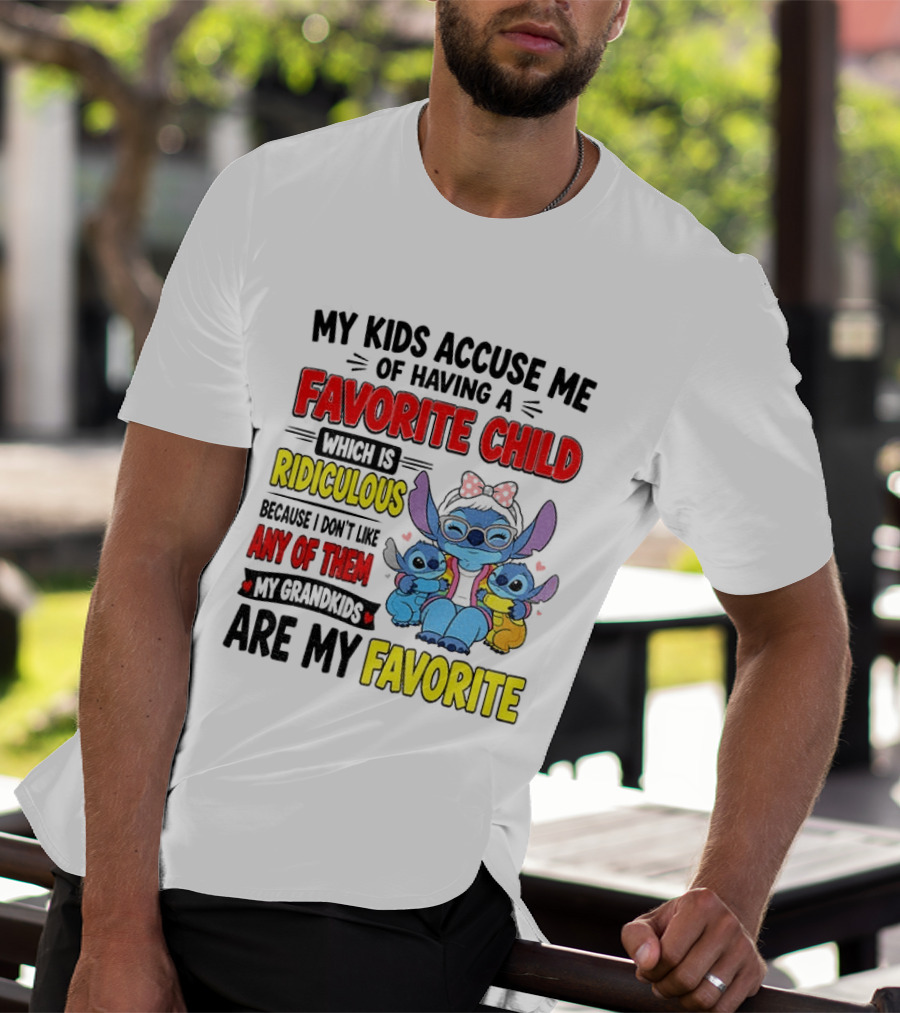 My Kids Accuse Me Of Having A Favorite Child Which Is Ridiculous Because I Love Like Any Of Them My Grandkids Are My Favorite Stitch T-Shirt