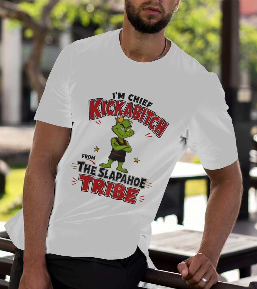 I'm Chief Kickabitch The Grinch Slapahoe Tribe T-Shirt