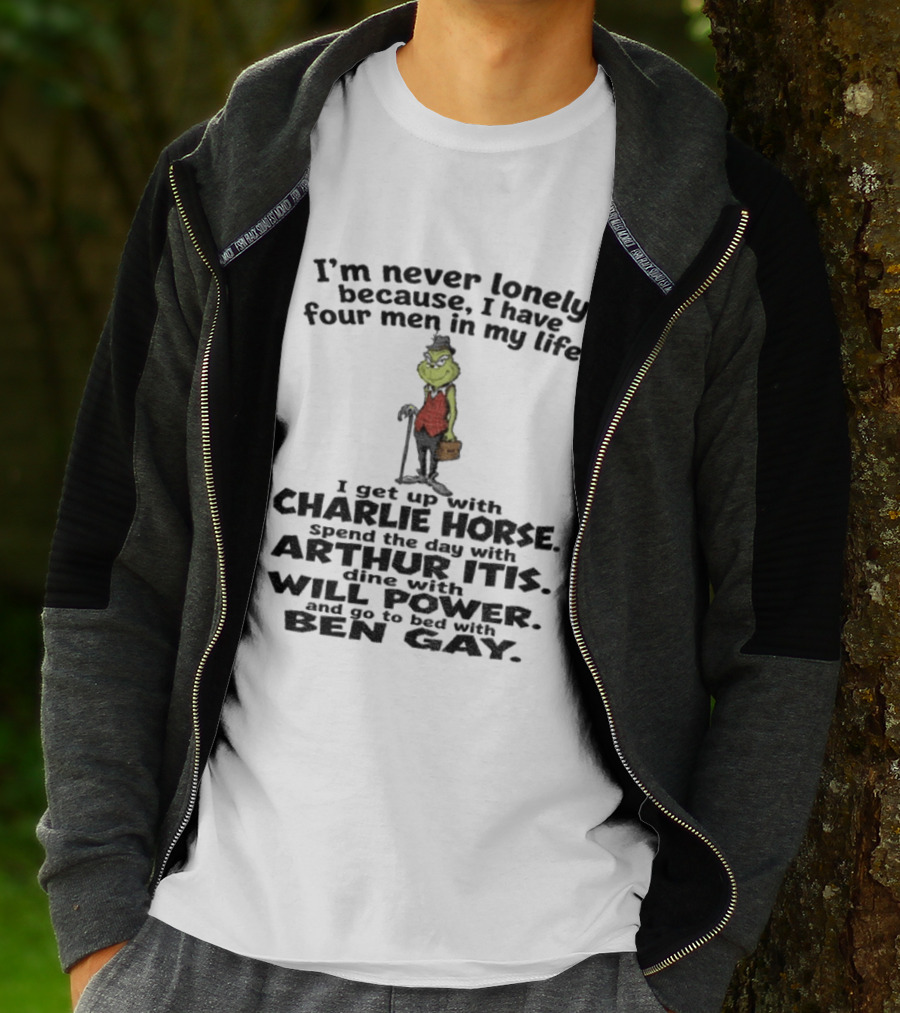 I'm Never Lonely Because I Have Four Men Charlie Horse Arthur Itis Will Power Ben Gay Grinch T-Shirt