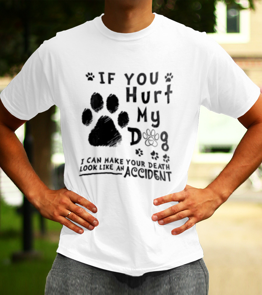 If You Hurt My Dog Paw Print I Can Make Your Death Look Like An Accident T-Shirt