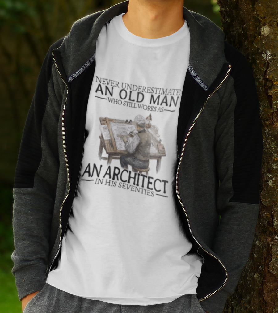 Never Underestimate An Old Man Who Still Works As An Architect In His Seventies T-Shirt