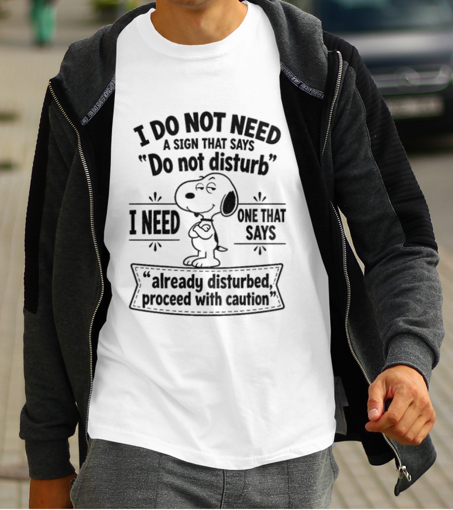 Snoopy I Do Not Need A Sign That Says Do Not Disturb Already Disturbed Proceed With Caution T-Shirt