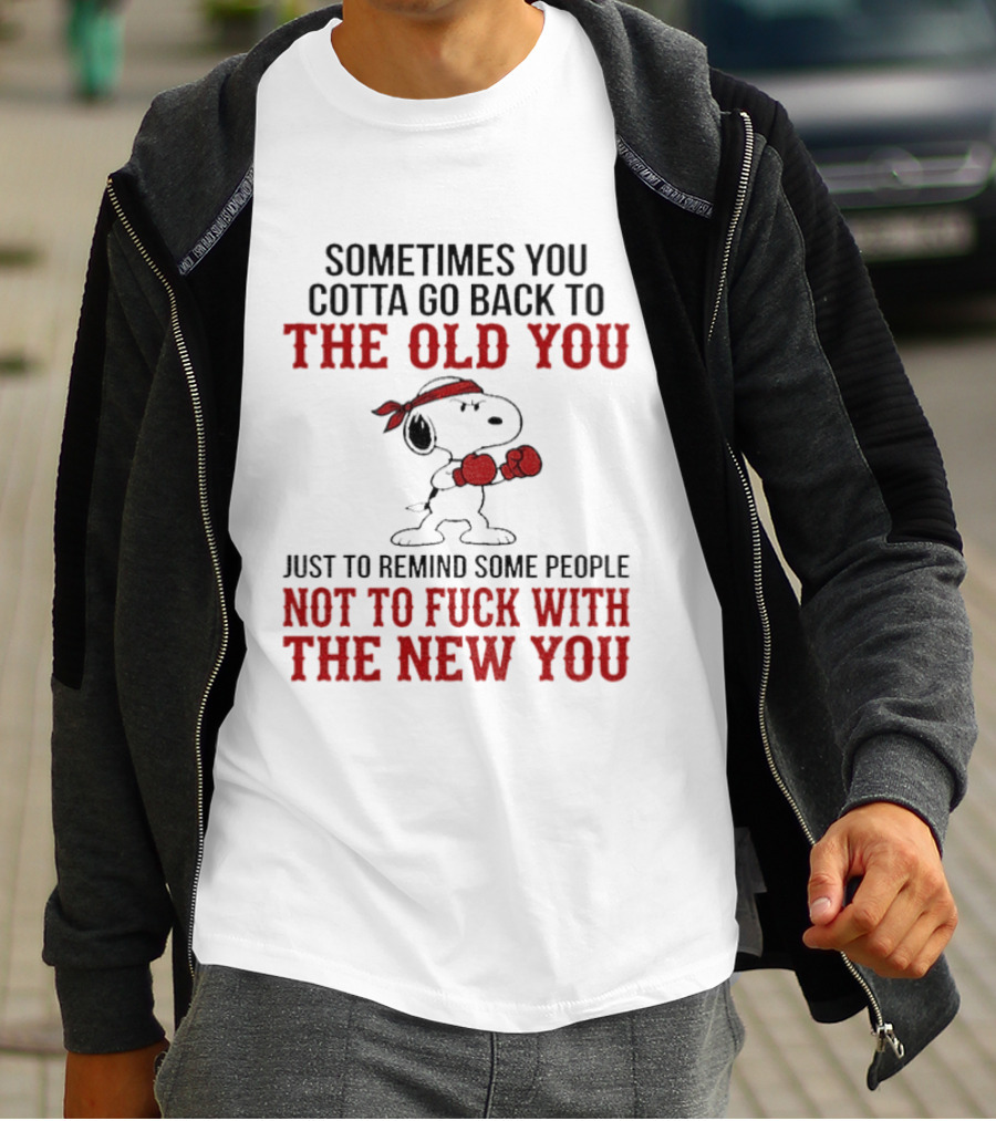 Snoopy Sometimes You Gotta Go Back To The Old You Not To Mess With The New You T-Shirt
