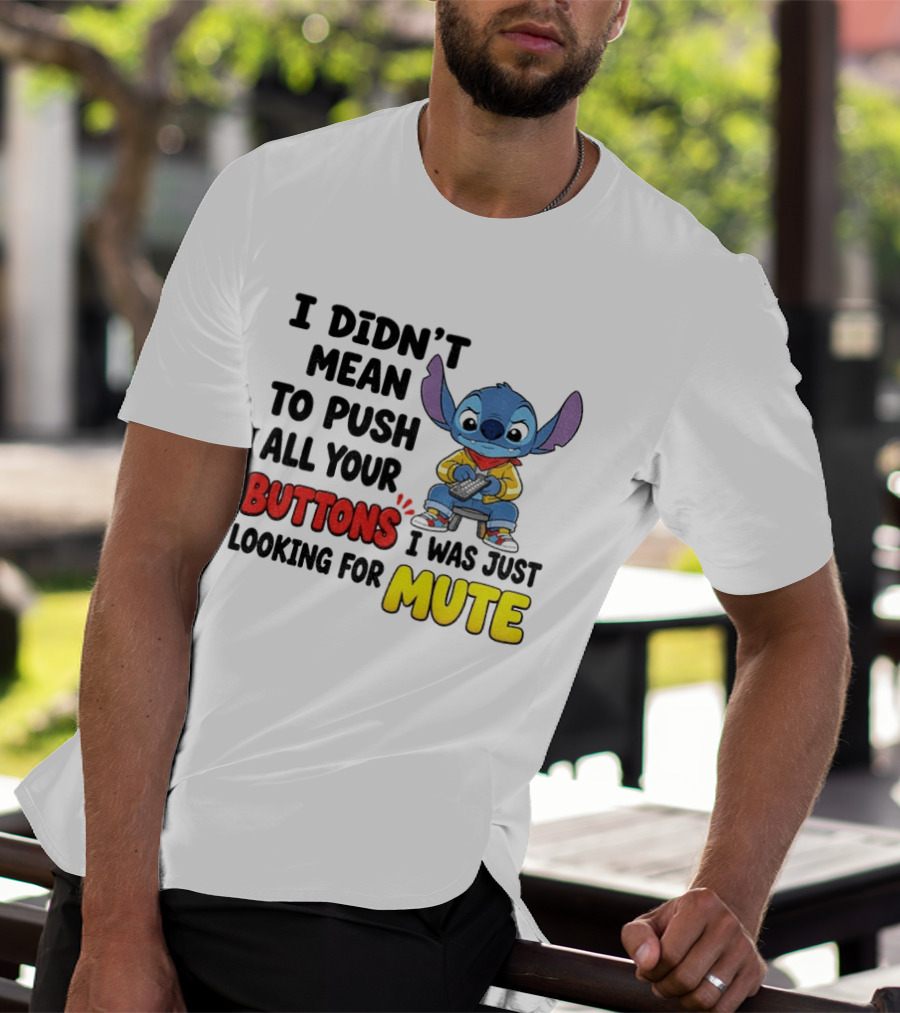 Stitch I Didn't Mean To Push All Your Buttons I Was Just Looking For Mute T-Shirt