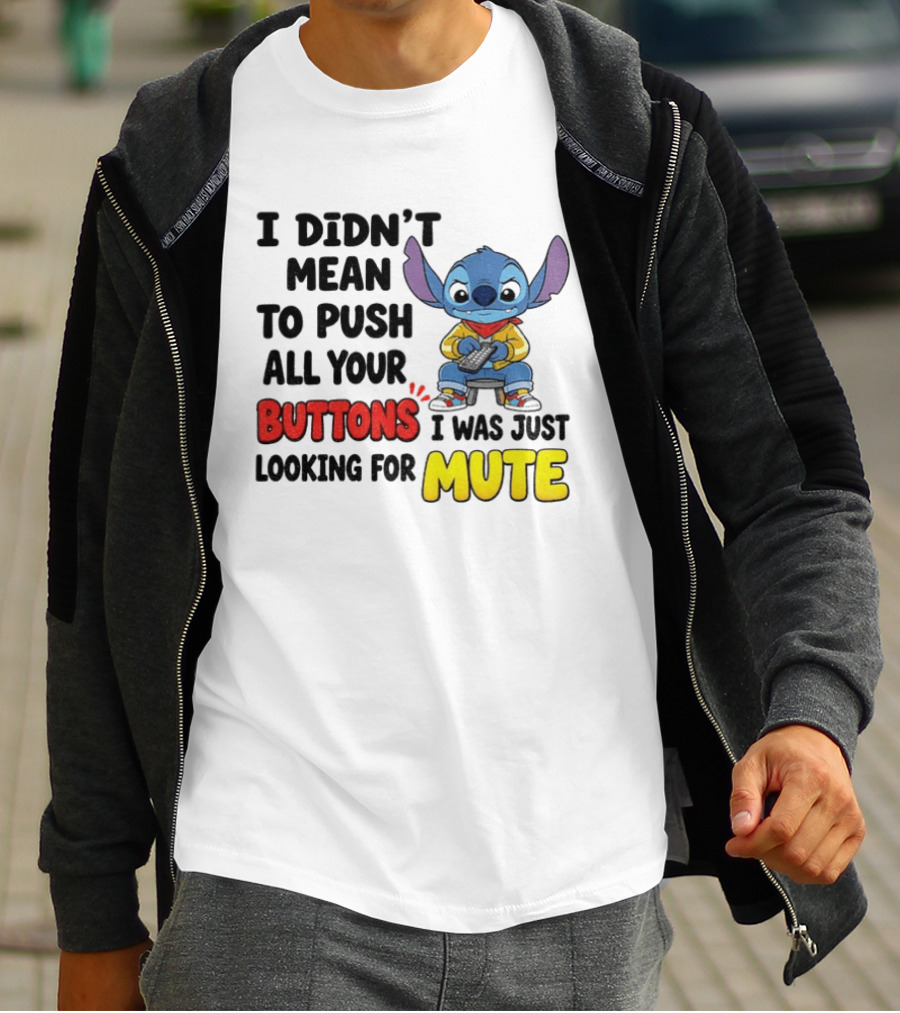 Stitch I Didn't Mean To Push All Your Buttons I Was Just Looking For Mute T-Shirt