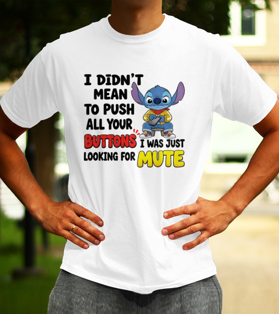 Stitch I Didn't Mean To Push All Your Buttons I Was Just Looking For Mute T-Shirt