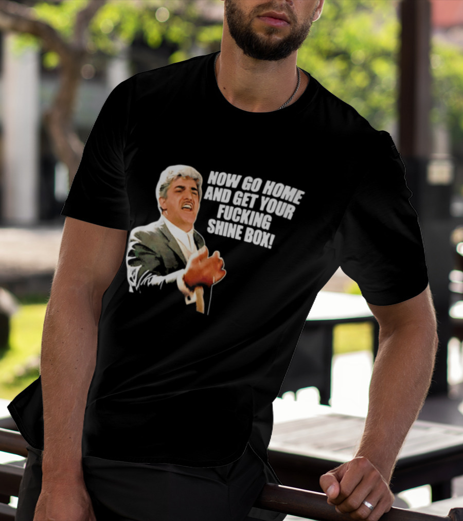 Now Go Home And Get Your Fucking Shine Box Quote Goodfellas Billy Batts Scene T-Shirt