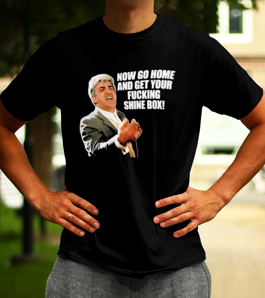 Now Go Home And Get Your Fucking Shine Box Quote Goodfellas Billy Batts Scene T-Shirt