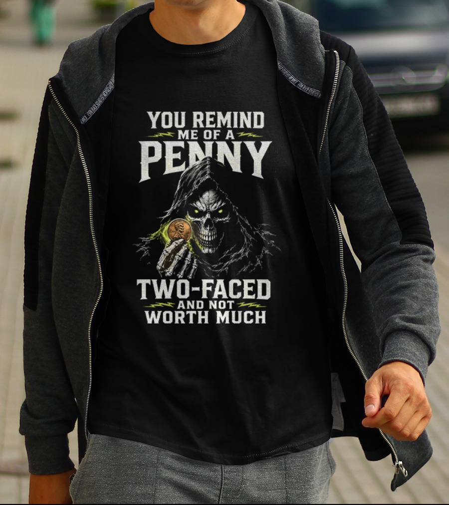 You Remind Me Of A Penny Two Faced Not Worth Much Grim Reaper Skeleton Coin T-Shirt