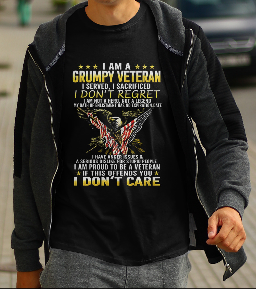 I Am A Grumpy Veteran I Served I Sacrificed I Don't Regret I Am Proud To Be A Veteran If This Offends You I Don't Care T-Shirt