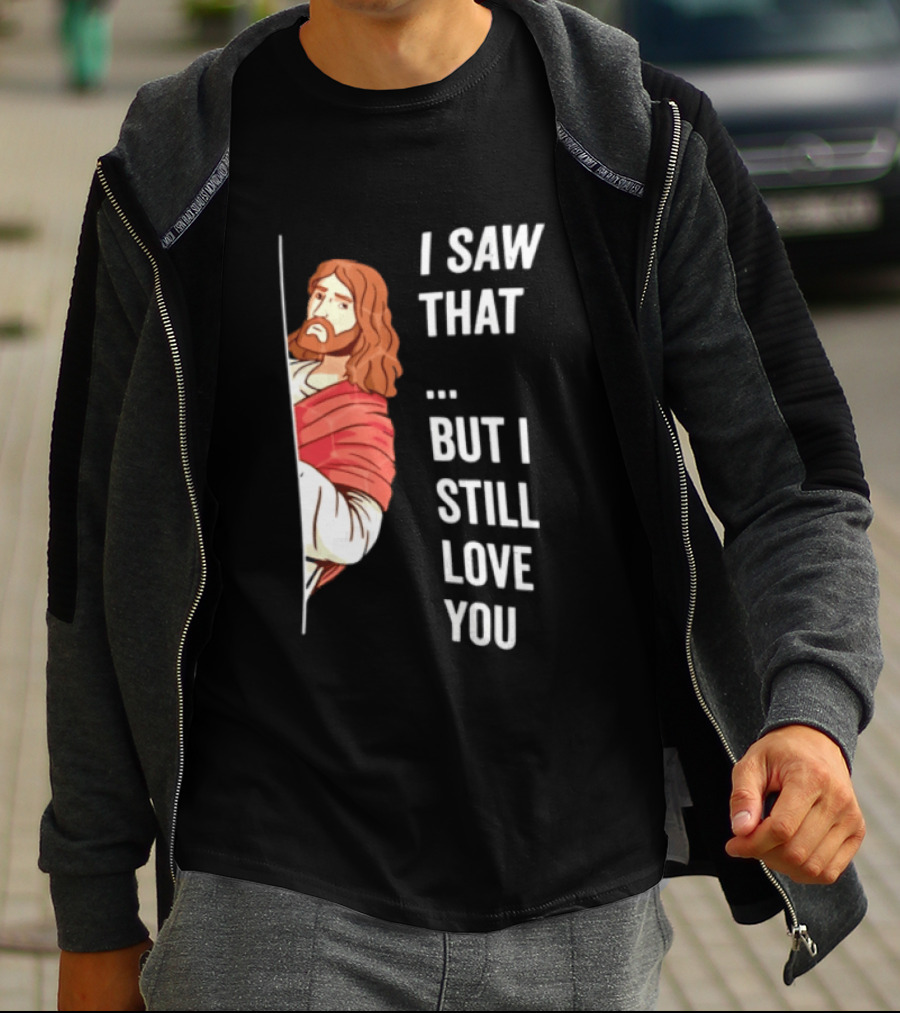 I Saw That But I Still Love You Jesus Humor Christianity T-Shirt