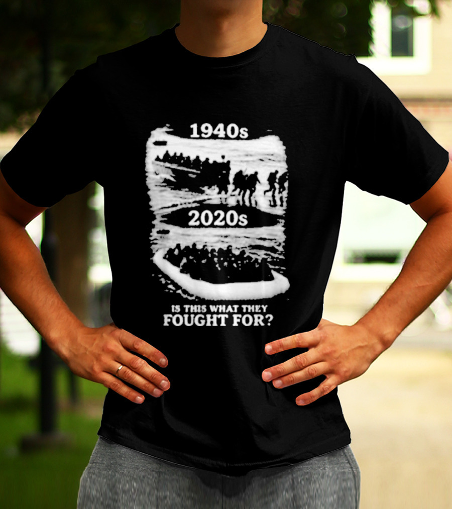 1940s 2020s Is This What They Fought For Text And Imagery Comparison T-Shirt