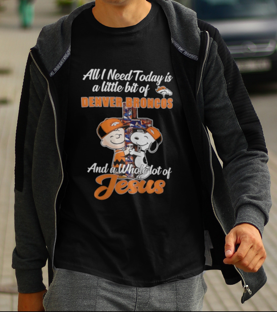 All I Need Today Is A Little Bit Of Denver Broncos And A Whole Lot Of Jesus Charlie Brown Snoopy T-Shirt