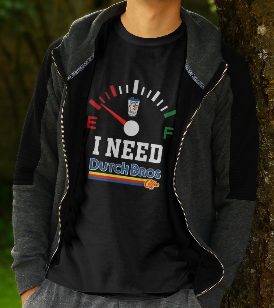 Dutch Bros Coffee Fuel Gauge I Need Dutch Bros Coffee T-Shirt