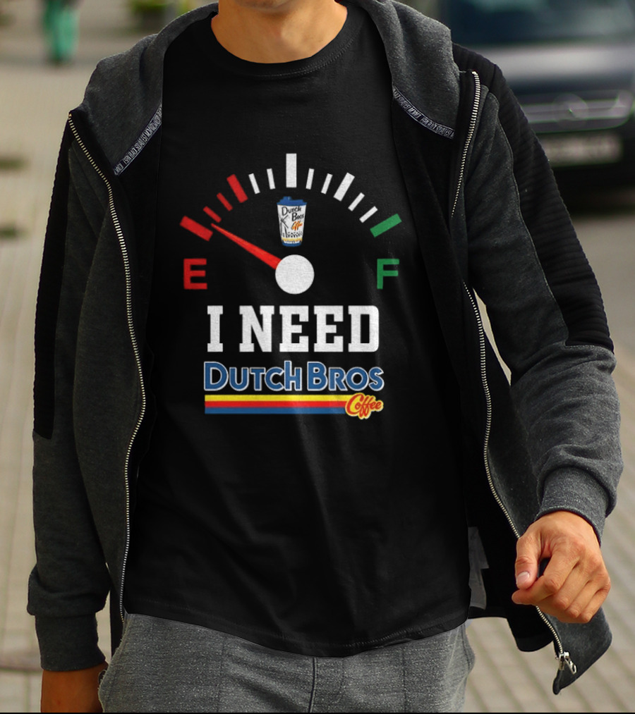 Dutch Bros Coffee Fuel Gauge I Need Dutch Bros Coffee T-Shirt