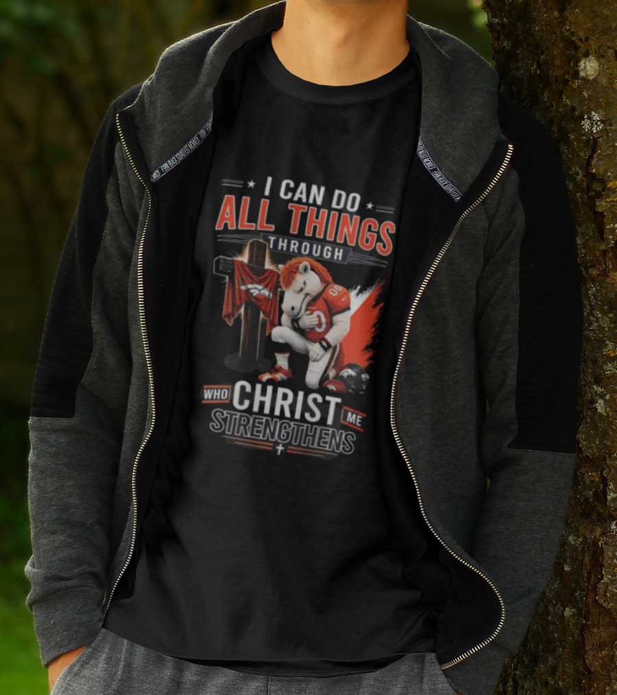 I Can Do All Things Through Christ Who Strengthens Me Denver Broncos Mascot And Cross T-Shirt